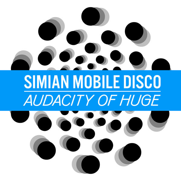 Simian Mobile Disco - Audacity Of Huge Simian Mobile Disco - Audacity Of Huge