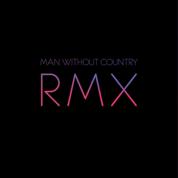 Man Without Country - RMX - Remixes By Man Without Country Man Without Country - RMX - Remixes By Man Without Country