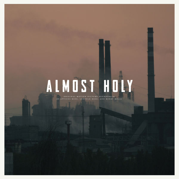 Atticus Ross, Leopold Ross, and Bobby Krlic - Almost Holy: Original Motion Picture Soundtrack Atticus Ross, Leopold Ross, and Bobby Krlic - Almost Holy: Original Motion Picture Soundtrack