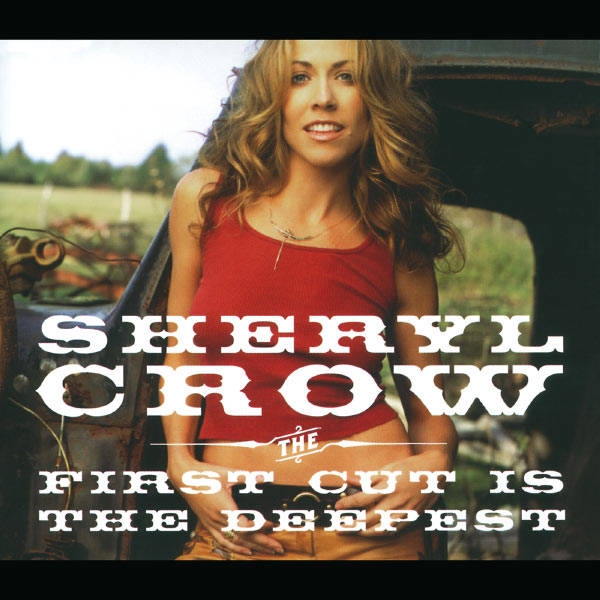 Sheryl Crow|The First Cut Is The Deepest