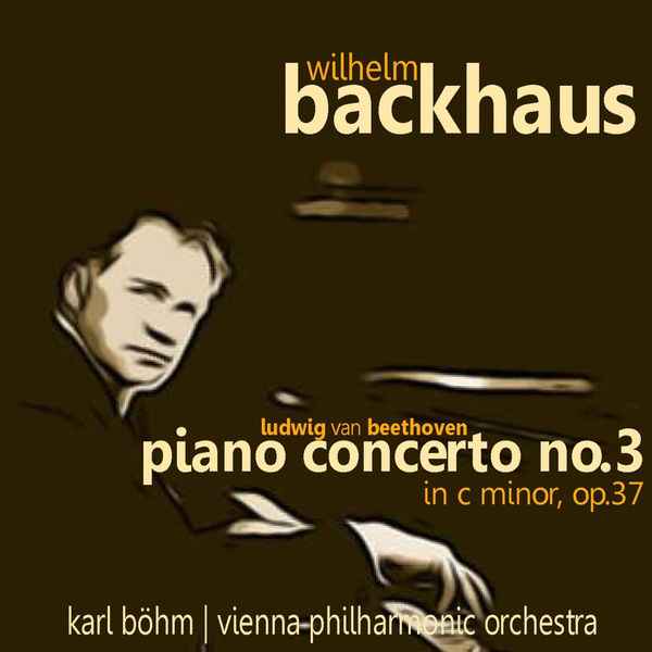 Wilhelm Backhaus - Beethoven: Piano Concerto No. 3 in C Minor, Op. 37 Wilhelm Backhaus - Beethoven: Piano Concerto No. 3 in C Minor, Op. 37