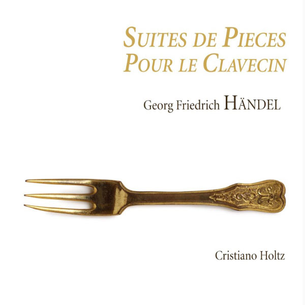 Cristiano Holtz - Handel: Suites de pièces pour le clavecin Cristiano Holtz - Handel: Suites de pièces pour le clavecin