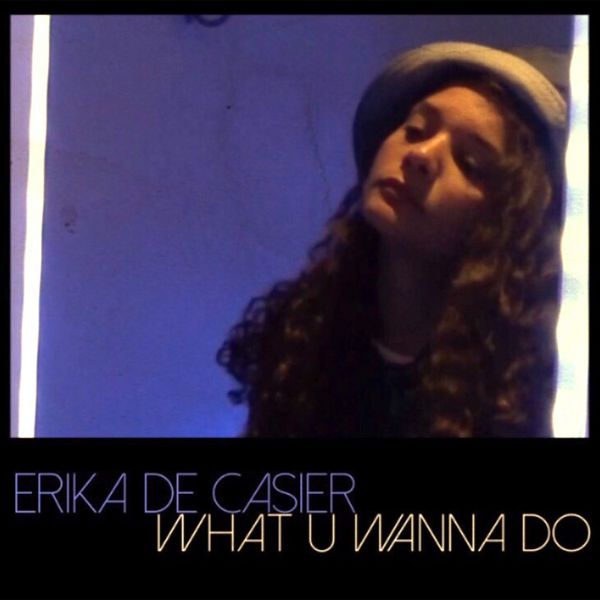 Erika de Casier|What U Wanna Do? Erika de Casier|What U Wanna Do?