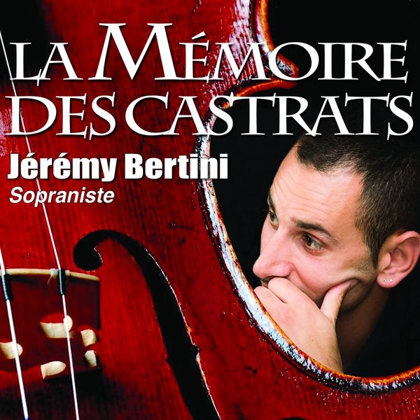 Jérémy Bertini - La mémoire des castrats Jérémy Bertini - La mémoire des castrats