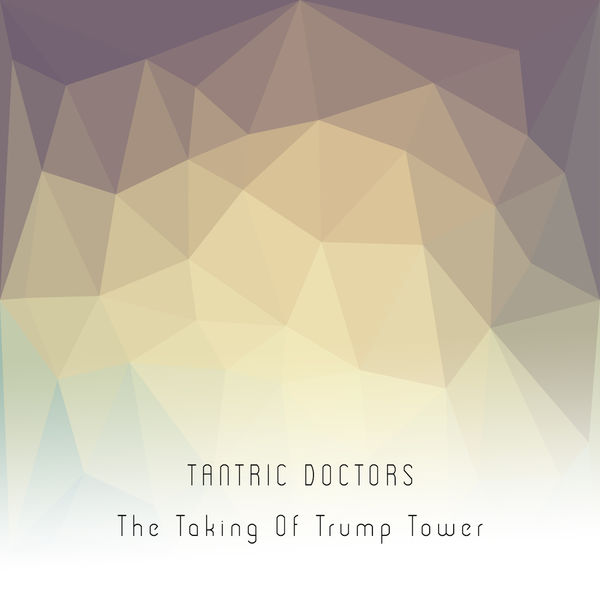 Tantric Doctors - The Taking Of Tump Tower Tantric Doctors - The Taking Of Tump Tower