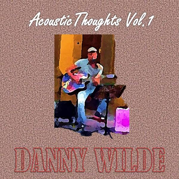 Danny Wilde - Acoustic Thoughts, Vol. 1 Danny Wilde - Acoustic Thoughts, Vol. 1