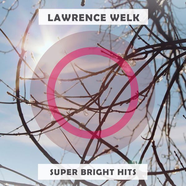 Lawrence Welk - Super Bright Hits Lawrence Welk - Super Bright Hits