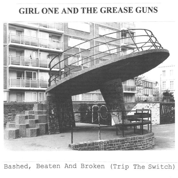 Girl One And The Grease Guns|Bashed, Beaten and Broken (Trip the Switch) / Made out of Perspex Girl One And The Grease Guns|Bashed, Beaten and Broken (Trip the Switch) / Made out of Perspex