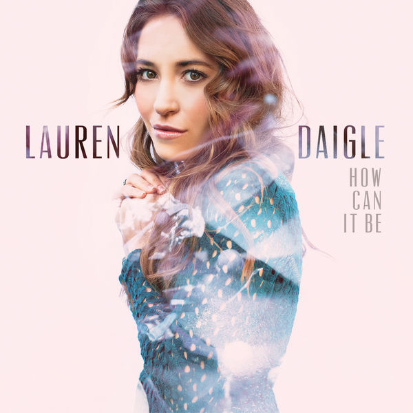 Lauren Daigle - How Can It Be Lauren Daigle - How Can It Be