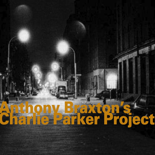 Anthony Braxton|Anthony Braxton's Charlie Parker Project (1993) Anthony Braxton|Anthony Braxton's Charlie Parker Project (1993)