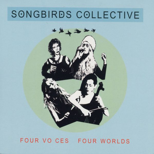 Songbirds Collective - Four Voices Four Worlds Songbirds Collective - Four Voices Four Worlds