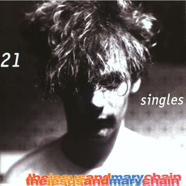 The Jesus And Mary Chain|21 Singles The Jesus And Mary Chain|21 Singles