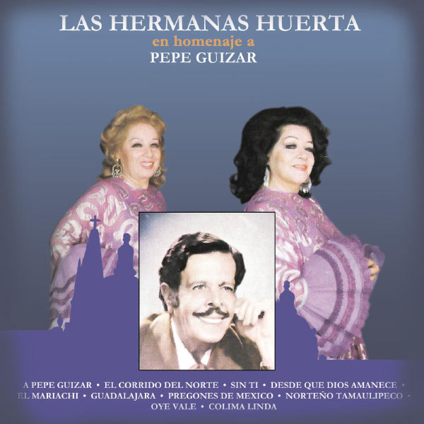Hermanas Huerta - Las Hermanas Huerta en Homenaje a Pepe Guizar Hermanas Huerta - Las Hermanas Huerta en Homenaje a Pepe Guizar