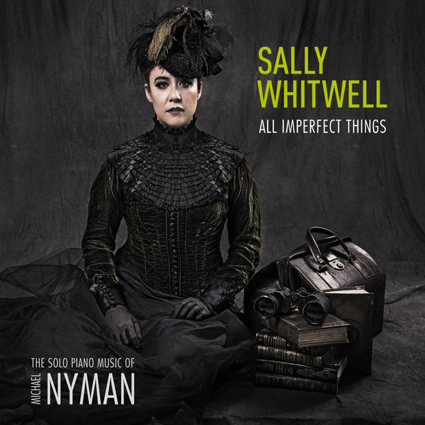 Sally Whitwell - All Imperfect Things: The Solo Piano Music Of Michael Nyman Sally Whitwell - All Imperfect Things: The Solo Piano Music Of Michael Nyman