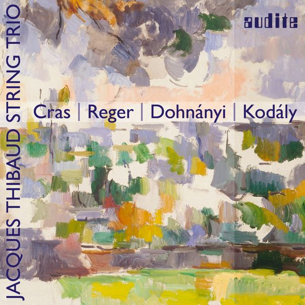 Jacques Thibaud String Trio - Cras, Reger, Dohnányi & Kodály: String Trios Jacques Thibaud String Trio - Cras, Reger, Dohnányi & Kodály: String Trios
