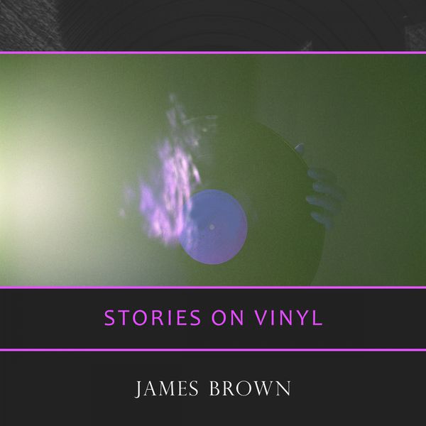 James Brown - Stories On Vinyl James Brown - Stories On Vinyl