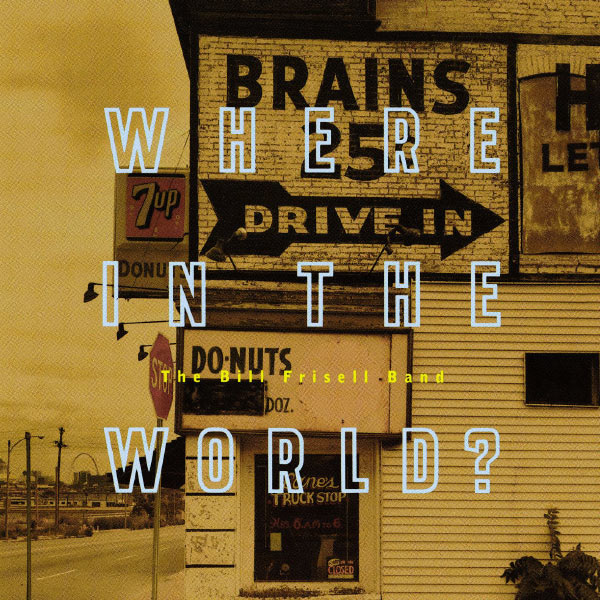 Bill Frisell - Where In The World? Bill Frisell - Where In The World?