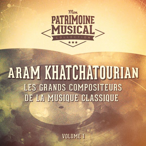 Anatole Fistoulari - Les grands compositeurs de la musique classique : Aram Khatchaturian, Vol. 1 Anatole Fistoulari - Les grands compositeurs de la musique classique : Aram Khatchaturian, Vol. 1