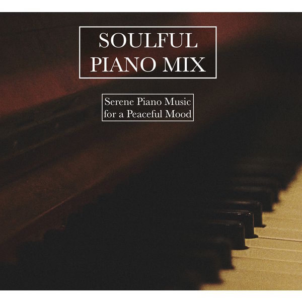 Soothing Piano Collective, Soulful Piano Group, Peaceful Piano|A Soulful Piano Mix - Serene Piano Sounds for a Peaceful Mood