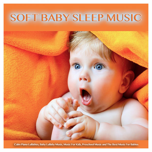 Baby Sleep Music - Soft Baby Sleep Music: Calm Piano Lullabies, Baby Lullaby Music, Music For Kids, Preschool Music and The Best Music For Babies Baby Sleep Music - Soft Baby Sleep Music: Calm Piano Lullabies, Baby Lullaby Music, Music For Kids, Preschool Music and The Best Music For Babies