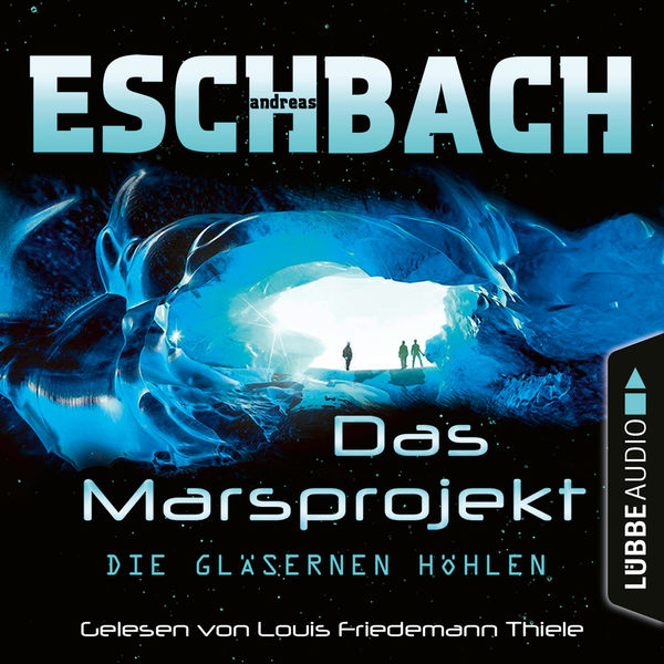 Andreas Eschbach|Die gläsernen Höhlen - Das Marsprojekt, Teil 3  (Ungekürzt)