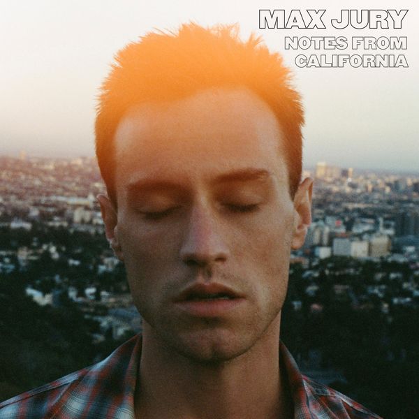 Max Jury - Notes from California Max Jury - Notes from California