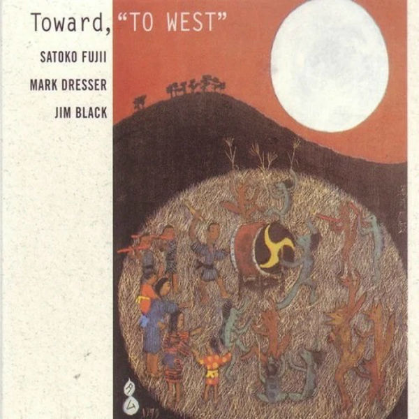Satoko Fujii|Toward, "To West" Satoko Fujii|Toward, "To West"
