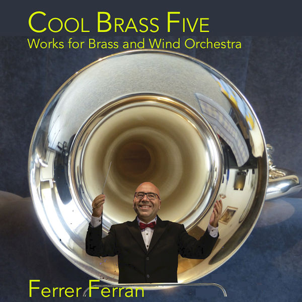 Ferrer Ferran|Ferrer Ferran: Cool Brass Five, Works For Brass And Wind Orchestra