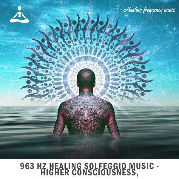 Healing frequency music|963 Hz Healing Solfeggio Music - Higher Consciousness, Frequency of the God & Connect to the Universe Healing frequency music|963 Hz Healing Solfeggio Music - Higher Consciousness, Frequency of the God & Connect to the Universe