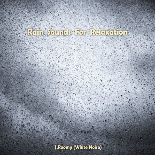 J.Roomy (White Noise) - Rain Sounds For Relaxation J.Roomy (White Noise) - Rain Sounds For Relaxation