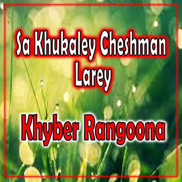 Khyber Rangoona - Sa Khukaley Cheshman Larey Khyber Rangoona - Sa Khukaley Cheshman Larey