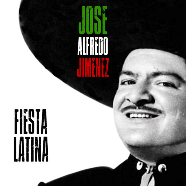 José Alfredo Jiménez - Fiesta Latina (Remastered) José Alfredo Jiménez - Fiesta Latina (Remastered)