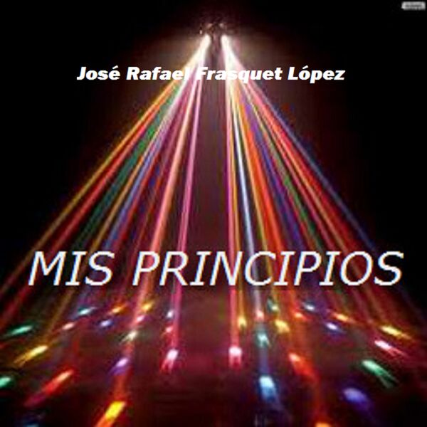 José Rafael Frasquet López|Mis Principios José Rafael Frasquet López|Mis Principios