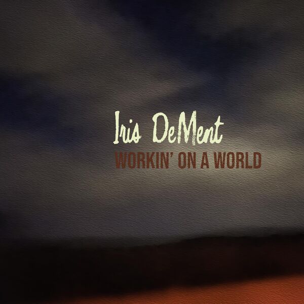 Iris DeMent|Workin' On A World Iris DeMent|Workin' On A World
