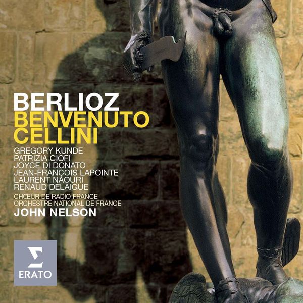 John Nelson/Orchestre National de France/Patrizia Ciofi/Laurent Naouri/Gregory Kunde - Berlioz: Benvenuto Cellini John Nelson/Orchestre National de France/Patrizia Ciofi/Laurent Naouri/Gregory Kunde - Berlioz: Benvenuto Cellini