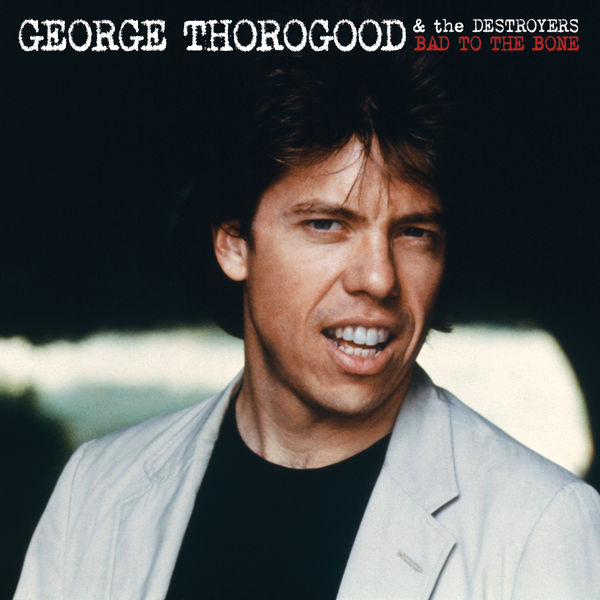 George Thorogood & The Destroyers|BAD TO THE BONE