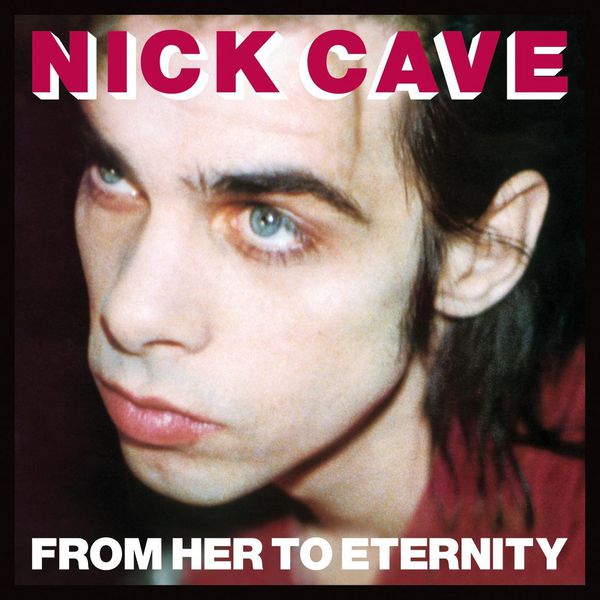 Nick Cave & The Bad Seeds|From Her to Eternity (2009 Digital Remaster) (2009 Remastered Version) Nick Cave & The Bad Seeds|From Her to Eternity (2009 Digital Remaster) (2009 Remastered Version)
