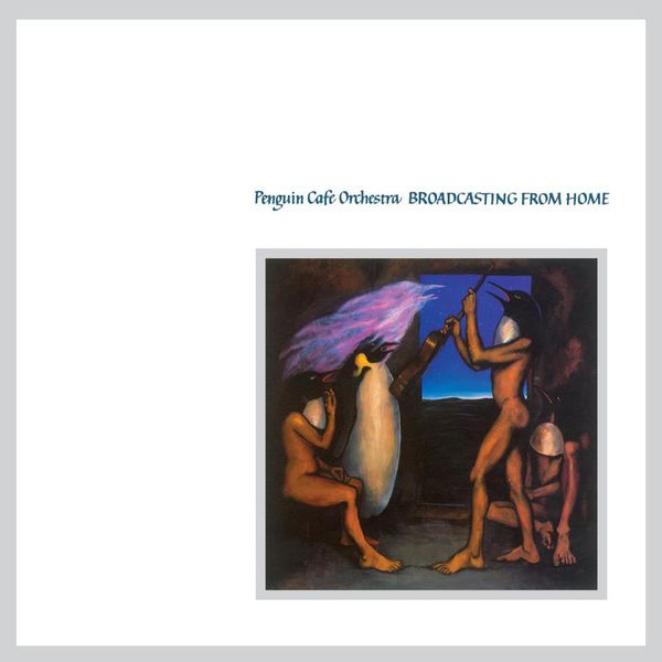 Penguin Cafe Orchestra - Broadcasting From Home Penguin Cafe Orchestra - Broadcasting From Home