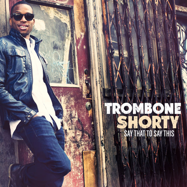 Trombone Shorty|Say That To Say This