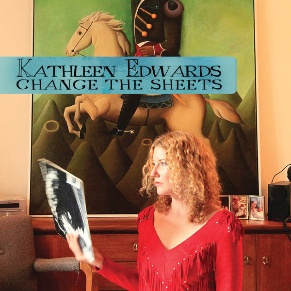 Kathleen Edwards|Change The Sheets Kathleen Edwards|Change The Sheets