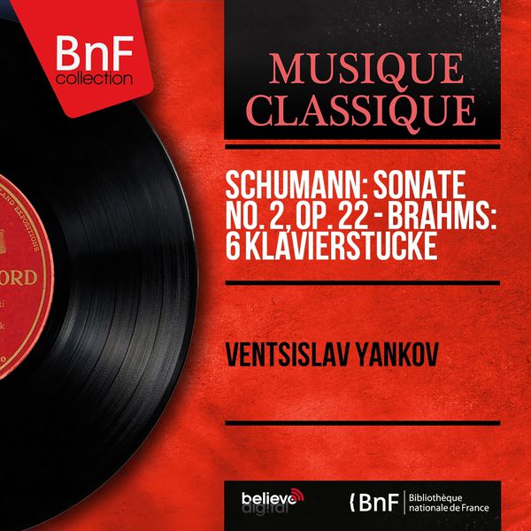 Ventsislav Yankov|Schumann: Sonate No. 2, Op. 22 - Brahms: 6 Klavierstücke (Mono Version) Ventsislav Yankov|Schumann: Sonate No. 2, Op. 22 - Brahms: 6 Klavierstücke (Mono Version)