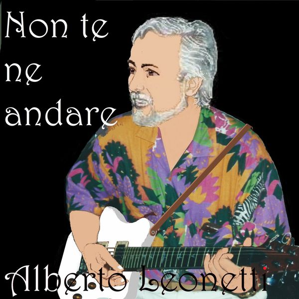 Alberto Leonetti - Non te ne andare Alberto Leonetti - Non te ne andare