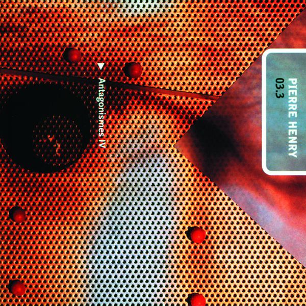 Pierre Henry - Mix Pierre Henry 03.3 : Antagonismes IV Pierre Henry - Mix Pierre Henry 03.3 : Antagonismes IV