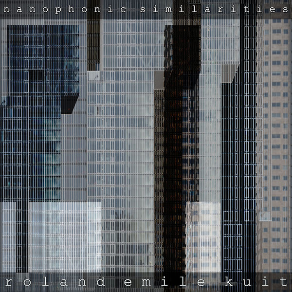 Roland Emile Kuit - Nanophonic Similarities Roland Emile Kuit - Nanophonic Similarities