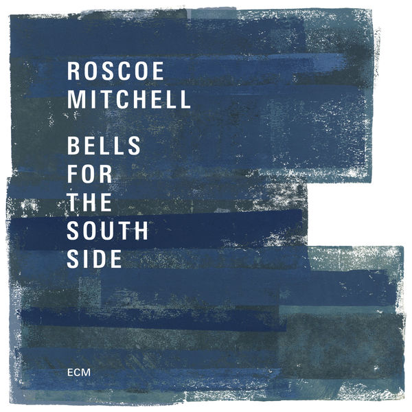 Roscoe Mitchell - Bells For The South Side Roscoe Mitchell - Bells For The South Side