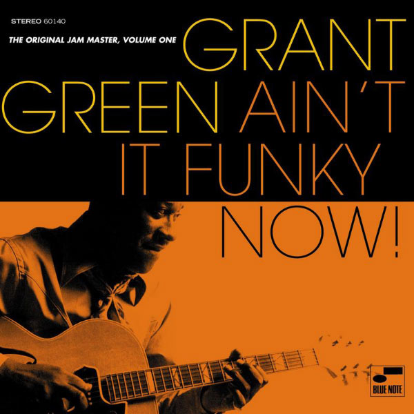 Grant Green - Ain't It Funky Now! The Original Jam Master Grant Green - Ain't It Funky Now! The Original Jam Master