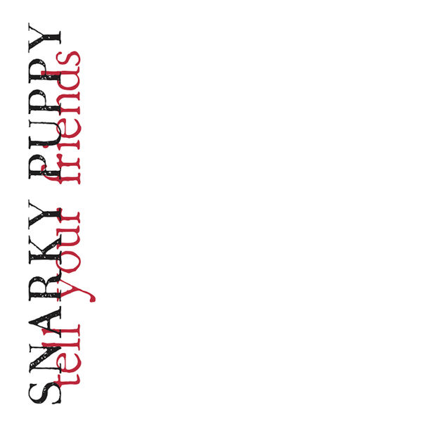 Snarky Puppy - Tell Your Friends Snarky Puppy - Tell Your Friends