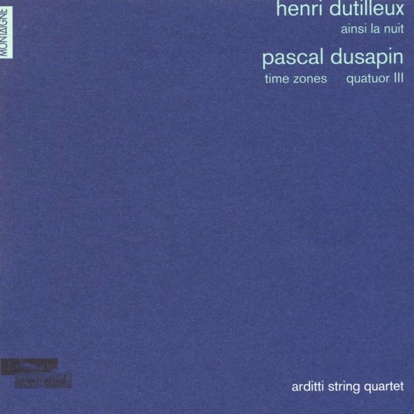 Arditti String Quartet|Henri Dutilleux: Ainsi la nuit - Pascal Dusapin: Time zones & Quatuor III Arditti String Quartet|Henri Dutilleux: Ainsi la nuit - Pascal Dusapin: Time zones & Quatuor III