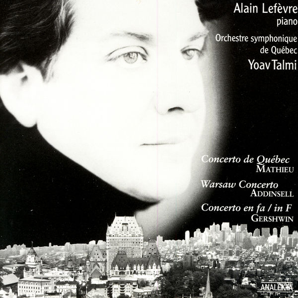 Alain Lefèvre|Concerto De Québec (Mathieu) / Warsaw Concerto (Addinsel) / Concerto In F (Gershwin)