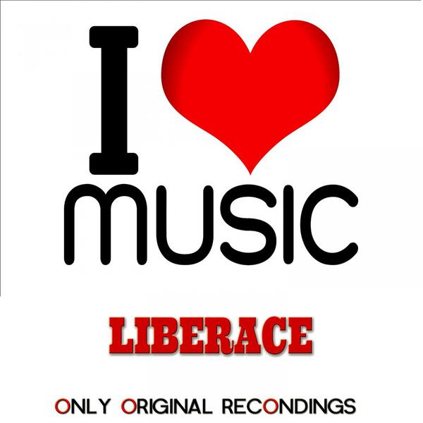 Liberace - I Love Music - Only Original Recordings Liberace - I Love Music - Only Original Recordings
